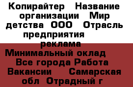 Копирайтер › Название организации ­ Мир детства, ООО › Отрасль предприятия ­ PR, реклама › Минимальный оклад ­ 1 - Все города Работа » Вакансии   . Самарская обл.,Отрадный г.